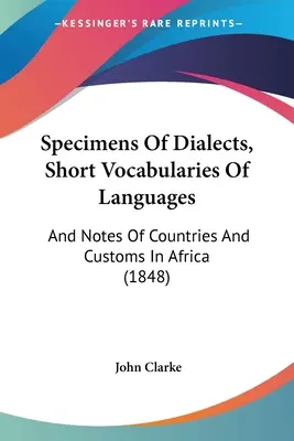 Przykłady dialektów, krótkie słowniki języków: I notatki o krajach i zwyczajach w Afryce - Specimens Of Dialects, Short Vocabularies Of Languages: And Notes Of Countries And Customs In Africa