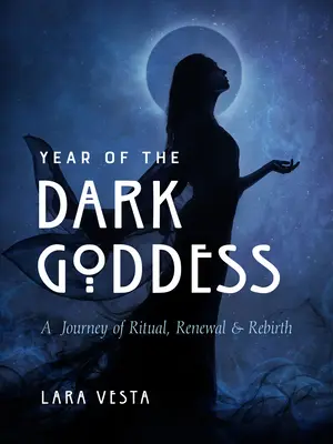 Rok mrocznej bogini: Podróż przez rytuały, odnowę i odrodzenie - Year of the Dark Goddess: A Journey of Ritual, Renewal & Rebirth
