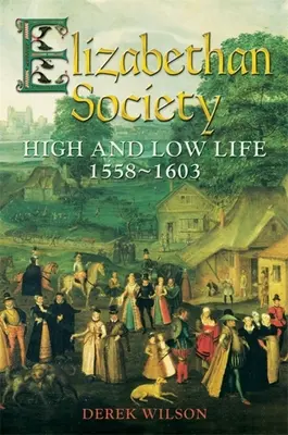 Społeczeństwo elżbietańskie: życie wysokie i niskie, 1558-1603 - Elizabethan Society: High and Low Life, 1558-1603