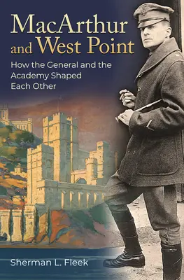 MacArthur i West Point: Jak generał i akademia kształtowali się nawzajem - MacArthur and West Point: How the General and the Academy Shaped Each Other