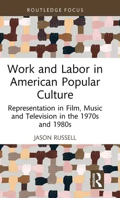 Praca w amerykańskiej kulturze popularnej: Reprezentacja w filmie, muzyce i telewizji w latach 70. i 80. XX wieku - Work and Labor in American Popular Culture: Representation in Film, Music and Television in the 1970s and 1980s