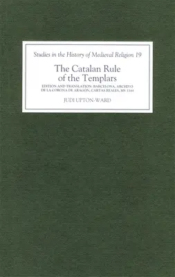 Katalońskie rządy templariuszy: Wydanie krytyczne i angielskie tłumaczenie z Barcelony, Archivo de la Corona de Aragn, `Cartas Reales', MS 3344 - The Catalan Rule of the Templars: A Critical Edition and English Translation from Barcelona, Archivo de la Corona de Aragn, `Cartas Reales', MS 3344