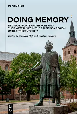 Robiąc pamięć: Średniowieczni święci i bohaterowie oraz ich losy w regionie Morza Bałtyckiego - Doing Memory: Medieval Saints and Heroes and Their Afterlives in the Baltic Sea Region