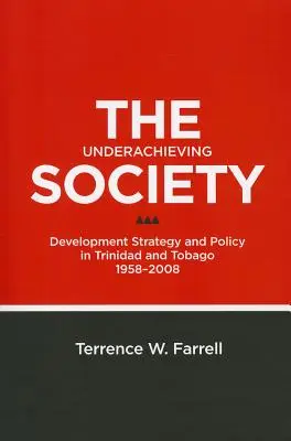 The Underachieving Society: Strategia i polityka rozwoju w Trynidadzie i Tobago w latach 1958-2008 - The Underachieving Society: Development Strategy and Policy in Trinidad and Tobago, 1958-2008
