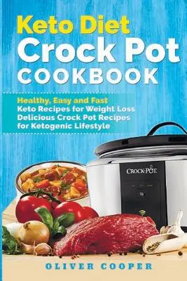 Książka kucharska Keto Diet Crock Pot: Zdrowe, łatwe i szybkie przepisy Keto na odchudzanie Pyszne przepisy na garnek do gotowania dla ketogenicznego stylu życia - Keto Diet Crock Pot Cookbook: Healthy, Easy and Fast Keto Recipes for Weight Loss Delicious Crock Pot Recipes for Ketogenic Lifestyle