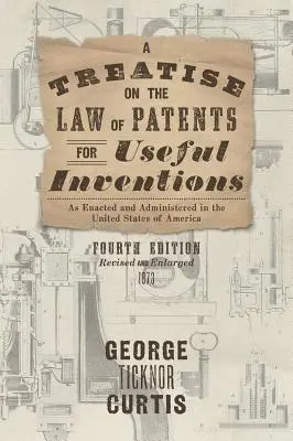 A Treatise on the Law of Patents for Useful Inventions as Enacted and Administered in the United States of America (Traktat o prawie patentowym dotyczącym użytecznych wynalazków uchwalonym i stosowanym w Stanach Zjednoczonych Ameryki) - A Treatise on the Law of Patents for Useful Inventions as Enacted and Administered in the United States of America