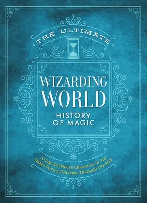 The Ultimate Wizarding World History of Magic: Kompleksowa kronika wszechświata Harry'ego Pottera na przestrzeni wieków - The Ultimate Wizarding World History of Magic: A Comprehensive Chronicle of the Harry Potter Universe Through the Ages