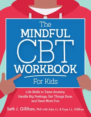 Mindful CBT Workbook for Kids: Life Skills to Tame Anxiety, Handle Big Feelings, Get Things Done, and Have More Fun - The Mindful CBT Workbook for Kids: Life Skills to Tame Anxiety, Handle Big Feelings, Get Things Done, and Have More Fun