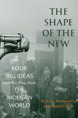 The Shape of the New: Cztery wielkie idee i jak stworzyły współczesny świat - The Shape of the New: Four Big Ideas and How They Made the Modern World