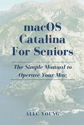 MacOS Catalina dla seniorów: Prosta instrukcja obsługi komputera Mac - MacOS Catalina for Seniors: The Simple Manual to Operate Your Mac