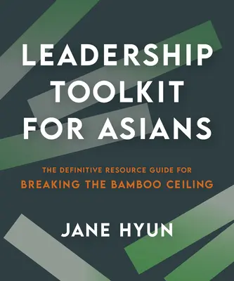 Zestaw narzędzi przywódczych dla Azjatów: Ostateczny przewodnik po przełamywaniu bambusowego sufitu - Leadership Toolkit for Asians: The Definitive Resource Guide for Breaking the Bamboo Ceiling