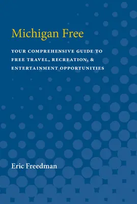 Michigan Free: Kompleksowy przewodnik po bezpłatnych możliwościach podróżowania, rekreacji i rozrywki - Michigan Free: Your Comprehensive Guide to Free Travel, Recreation, and Entertainment Opportunities