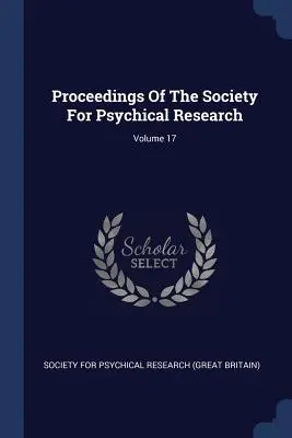 Postępowanie Towarzystwa Badań Psychicznych; Tom 17 - Proceedings Of The Society For Psychical Research; Volume 17