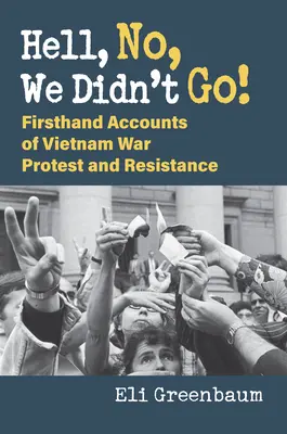 Hell, No, We Didn't Go!: Relacje z pierwszej ręki o protestach i oporze przeciwko wojnie w Wietnamie - Hell, No, We Didn't Go!: Firsthand Accounts of Vietnam War Protest and Resistance