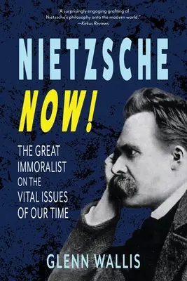 Nietzsche teraz! Wielki Immoralista o najważniejszych kwestiach naszych czasów - Nietzsche Now!: The Great Immoralist on the Vital Issues of Our Time