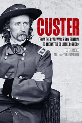 Custer: Od chłopięcego generała wojny secesyjnej do bitwy nad Little Bighorn - Custer: From the Civil War's Boy General to the Battle of the Little Bighorn