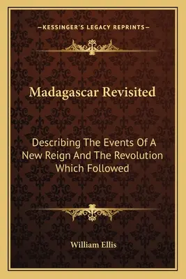 Madagaskar ponownie odwiedzony: Opisując wydarzenia nowego panowania i rewolucji, która po nim nastąpiła - Madagascar Revisited: Describing The Events Of A New Reign And The Revolution Which Followed