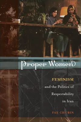 Właściwe kobiety: Feminizm i polityka szacunku w Iranie - Proper Women: Feminism and the Politics of Respectability in Iran
