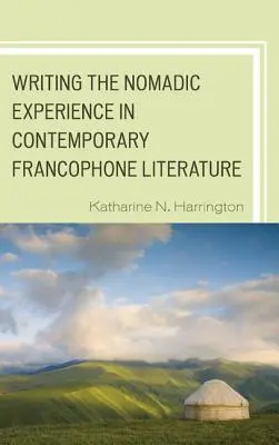 Pisanie o doświadczeniu nomadycznym we współczesnej literaturze frankofońskiej - Writing the Nomadic Experience in Contemporary Francophone Literature