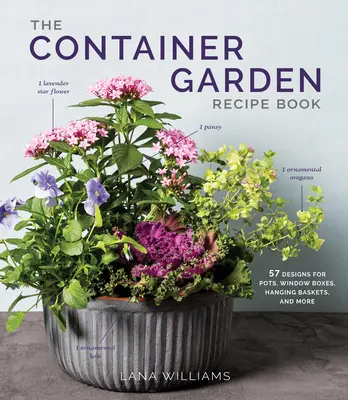 The Container Garden Recipe Book: 57 projektów doniczek, skrzynek okiennych, wiszących koszy i nie tylko - The Container Garden Recipe Book: 57 Designs for Pots, Window Boxes, Hanging Baskets, and More