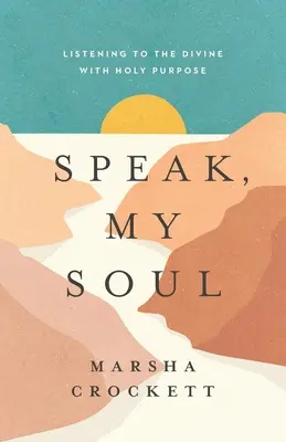 Mów, moja duszo: słuchanie boskości w świętym celu - Speak, My Soul: Listening to the Divine with Holy Purpose