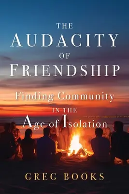 The Audacity of Friendship: Odnajdywanie wspólnoty w dobie izolacji - The Audacity of Friendship: Finding Community in the Age of Isolation