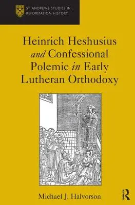 Heinrich Heshusius i polemika konfesyjna we wczesnej ortodoksji luterańskiej - Heinrich Heshusius and Confessional Polemic in Early Lutheran Orthodoxy