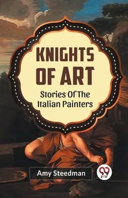 Rycerze sztuki: historie włoskich malarzy - Knights Of Art Stories Of The Italian Painters