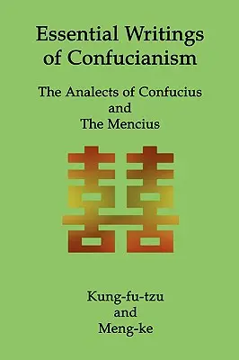 Niezbędne pisma konfucjanizmu: Analekty Konfucjusza i Mencjusz - Essential Writings of Confucianism: The Analects of Confucius and The Mencius