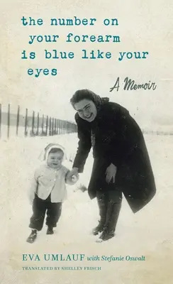 Numer na twoim przedramieniu jest niebieski jak twoje oczy: wspomnienie - The Number on Your Forearm Is Blue Like Your Eyes: A Memoir