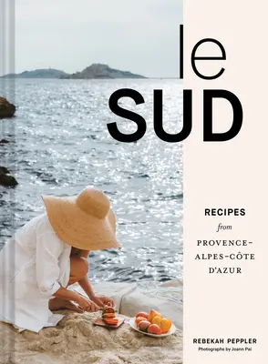 Le Sud: Przepisy z regionu Prowansja-Alpy-Lazurowe Wybrzeże - Le Sud: Recipes from Provence-Alpes-Cte d'Azur