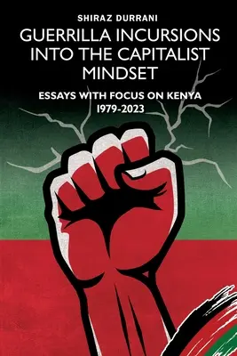 Partyzanckie wtargnięcia w kapitalistyczny sposób myślenia: Eseje z naciskiem na Kenię 1979-2023 - Guerrilla Incursions into the Capitalist Mindset: Essays with Focus on Kenya 1979-2023