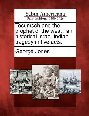 Tecumseh i prorok Zachodu: Historyczna izraelsko-indiańska tragedia w pięciu aktach. - Tecumseh and the Prophet of the West: An Historical Israel-Indian Tragedy in Five Acts.