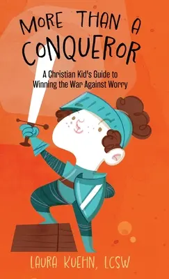 Więcej niż zdobywca: Chrześcijański przewodnik dla dzieci, jak wygrać wojnę ze zmartwieniami - More Than a Conqueror: A Christian Kid's Guide to Winning the War Against Worry