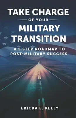 Take Charge of Your Military Transition: 5-stopniowa mapa drogowa do sukcesu po wojsku - Take Charge of Your Military Transition: A 5-Step Roadmap to Post-Military Success