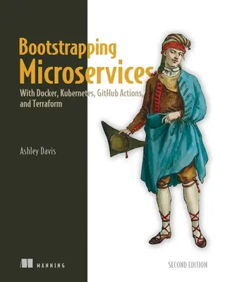 Bootstrapping Microservices, wydanie drugie: With Docker, Kubernetes, Github Actions, and Terraform - Bootstrapping Microservices, Second Edition: With Docker, Kubernetes, Github Actions, and Terraform