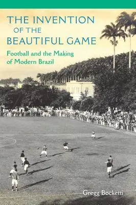 Wynalezienie pięknej gry: Piłka nożna i kształtowanie współczesnej Brazylii - The Invention of the Beautiful Game: Football and the Making of Modern Brazil