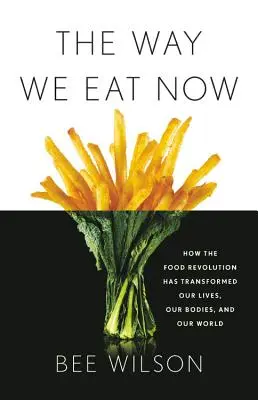 The Way We Eat Now: Jak rewolucja żywieniowa zmieniła nasze życie, ciało i świat - The Way We Eat Now: How the Food Revolution Has Transformed Our Lives, Our Bodies, and Our World