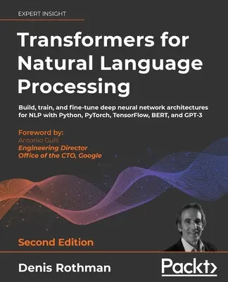 Transformers for Natural Language Processing - Second Edition: Buduj, trenuj i dostrajaj architektury głębokich sieci neuronowych dla NLP za pomocą Python, PyTo - Transformers for Natural Language Processing - Second Edition: Build, train, and fine-tune deep neural network architectures for NLP with Python, PyTo