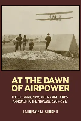 U zarania siły powietrznej: podejście amerykańskiej marynarki wojennej i korpusu piechoty morskiej do samolotu w latach 1907-1917 - At the Dawn of Airpower: The U.S. Army Navy and Marine Corps' Approach to the Airplane 1907-1917