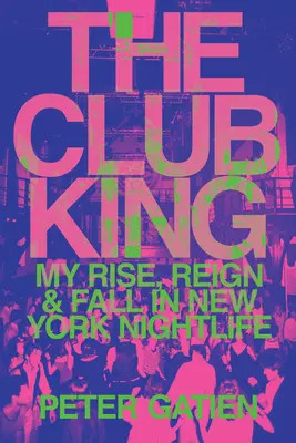 The Club King: Mój wzrost, panowanie i upadek w nowojorskim życiu nocnym - The Club King: My Rise, Reign, and Fall in New York Nightlife
