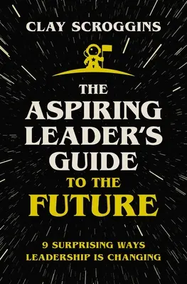 Przewodnik aspirującego lidera po przyszłości: 9 zaskakujących sposobów, w jakie zmienia się przywództwo - The Aspiring Leader's Guide to the Future: 9 Surprising Ways Leadership Is Changing