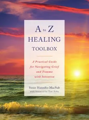 Uzdrawiająca skrzynka narzędziowa od A do Z: Praktyczny przewodnik po radzeniu sobie z żałobą i traumą z intencją - A to Z Healing Toolbox: A Practical Guide for Navigating Grief and Trauma with Intention