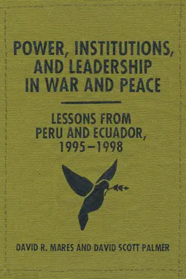 Władza, instytucje i przywództwo w czasie wojny i pokoju: Lekcje z Peru i Ekwadoru, 1995-1998 - Power, Institutions, and Leadership in War and Peace: Lessons from Peru and Ecuador, 1995-1998