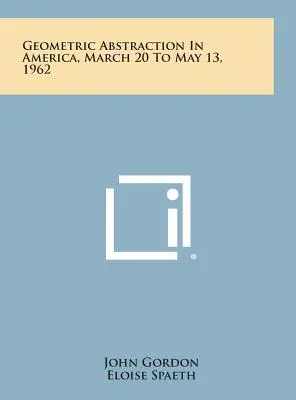 Abstrakcja geometryczna w Ameryce, 20 marca - 13 maja 1962 r. - Geometric Abstraction in America, March 20 to May 13, 1962