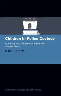 Dzieci w areszcie policyjnym: Przeciwności losu i kontradyktoryjność za zamkniętymi drzwiami - Children in Police Custody: Adversity and Adversariality Behind Closed Doors