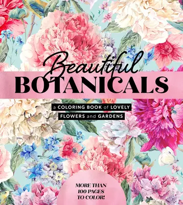 Beautiful Botanicals: Kolorowanka z pięknymi kwiatami i ogrodami - ponad 100 stron do pokolorowania! - Beautiful Botanicals: A Coloring Book of Lovely Flowers and Gardens - More Than 100 Pages to Color!
