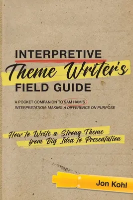 Interpretacyjny przewodnik tematyczny dla pisarzy: Jak napisać silny temat - od pomysłu do prezentacji - Interpretive Theme Writer's Field Guide: How to Write a Strong Theme from Big Idea to Presentation