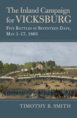 Kampania śródlądowa na rzecz Vicksburga: Pięć bitew w siedemnaście dni, 1-17 maja 1863 r. - The Inland Campaign for Vicksburg: Five Battles in Seventeen Days, May 1-17, 1863