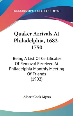 Quaker Arrivals At Philadelphia, 1682-1750: Being A List of Certificates Of Removal Received At Philadelphia Monthly Meeting Of Friends (Przyjazdy kwakrów do Filadelfii, 1682-1750: Lista świadectw przeprowadzki otrzymanych na comiesięcznym spotkaniu przyjaciół w Filadelfii) - Quaker Arrivals At Philadelphia, 1682-1750: Being A List Of Certificates Of Removal Received At Philadelphia Monthly Meeting Of Friends